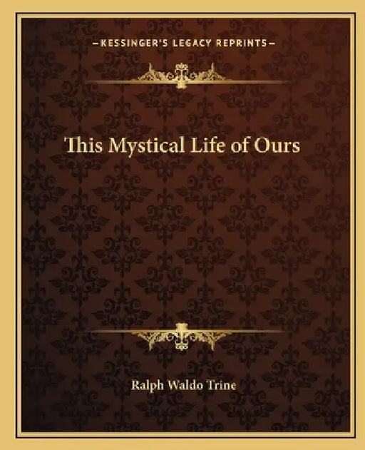 This Mystical Life of Ours by Ralph Waldo Trine