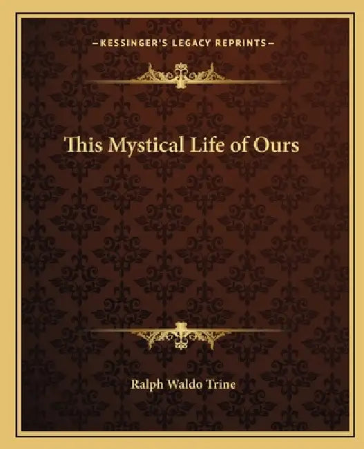 This Mystical Life of Ours by Ralph Waldo Trine
