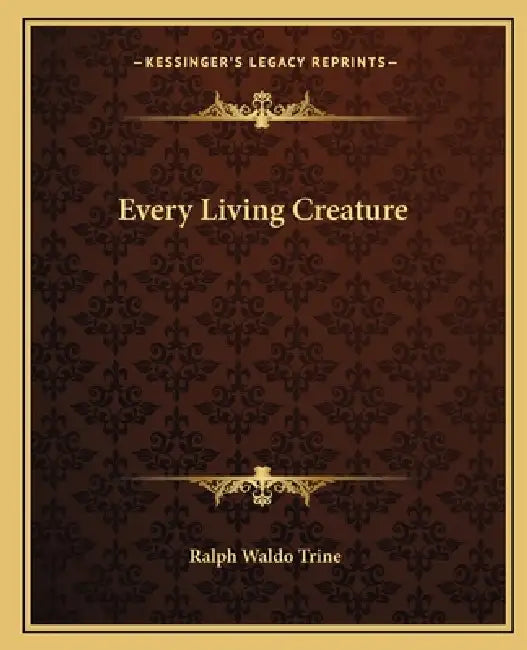 Every Living Creature by Ralph Waldo Trine