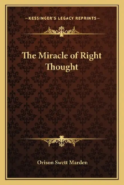 The Miracle of Right Thought by Orison Swett Marden