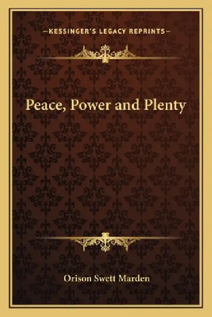 Peace, Power and Plenty by Orison Swett Marden