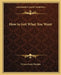 How to Get What You Want by Orison Swett Marden