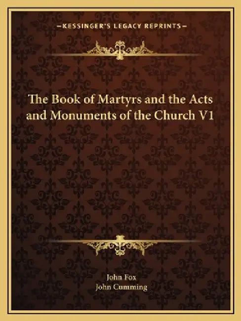 The Book of Martyrs and the Acts and Monuments of the Church V1 by John Fox, John Cumming
