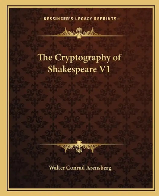 The Cryptography of Shakespeare V1 by Walter Conrad Arensberg