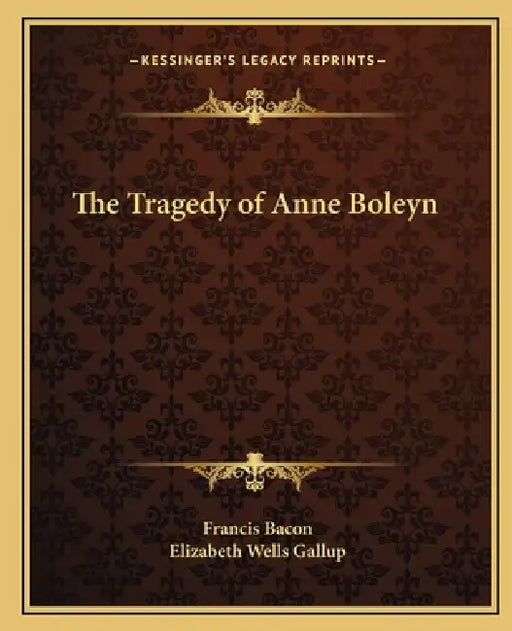 The Tragedy of Anne Boleyn by Francis Bacon, Elizabeth Wells Gallup