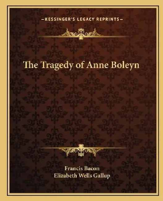 The Tragedy of Anne Boleyn by Francis Bacon, Elizabeth Wells Gallup