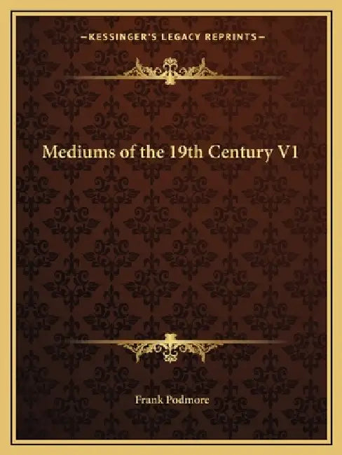 Mediums of the 19th Century V1 by Frank Podmore