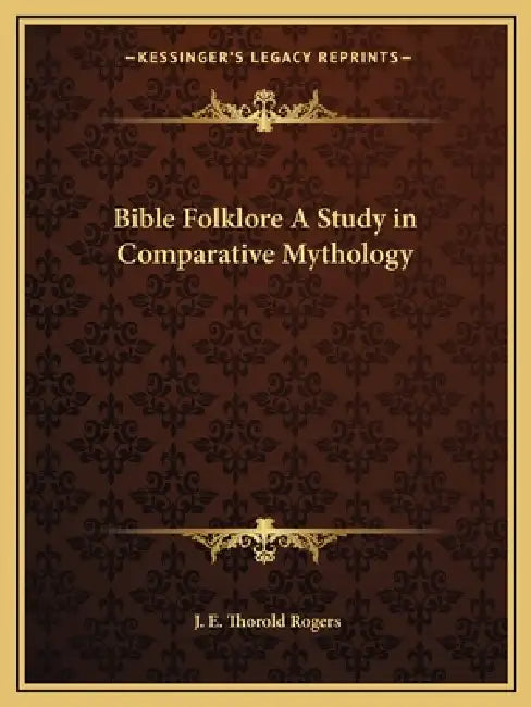 Bible Folklore A Study in Comparative Mythology by J. E. Thorold Rogers