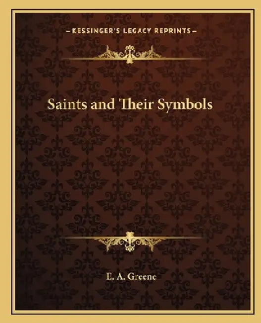 Saints and Their Symbols by E. A. Greene