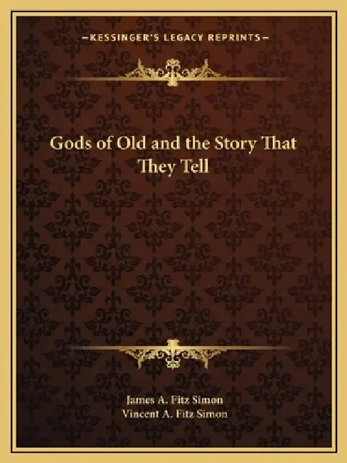 Gods of Old and the Story That They Tell by James A. Fitz Simon, Vincent A. Fitz Simon