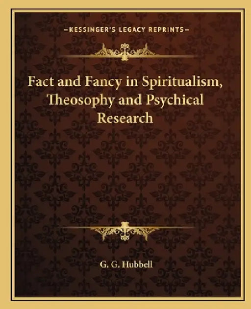 Fact and Fancy in Spiritualism, Theosophy and Psychical Research by G. G. Hubbell