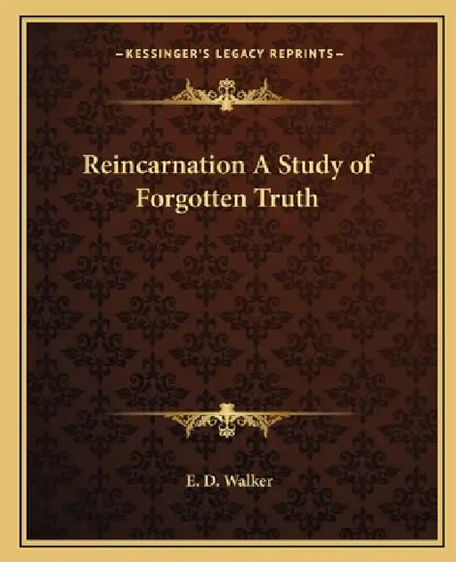 Reincarnation A Study of Forgotten Truth by E. D. Walker
