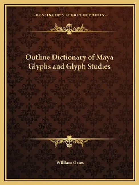 Outline Dictionary of Maya Glyphs and Glyph Studies by William Gates