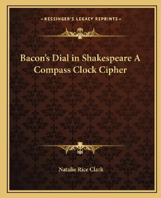 Bacon's Dial in Shakespeare A Compass Clock Cipher by Natalie Rice Clark