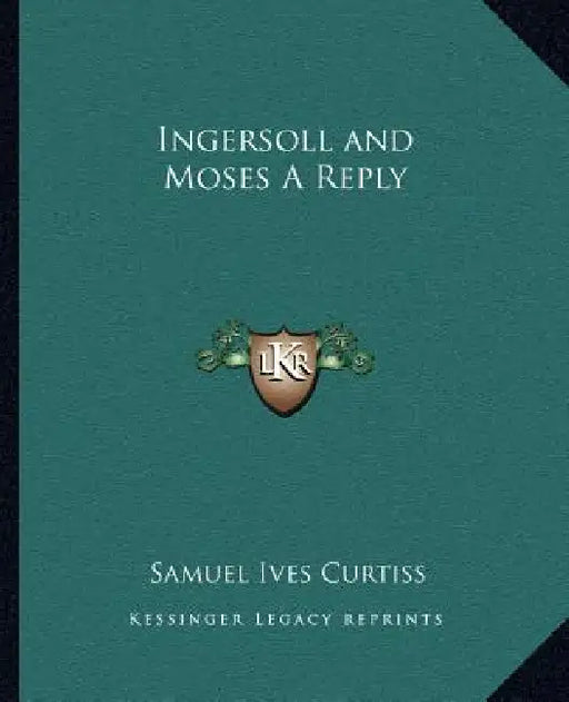 Ingersoll and Moses A Reply by Samuel Ives Curtiss