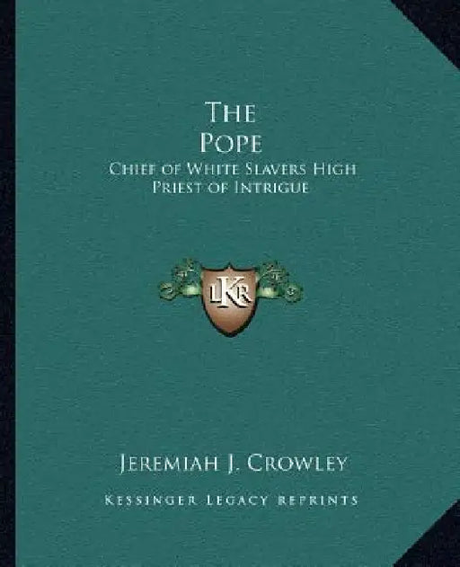 The Pope: Chief of White Slavers High Priest of Intrigue by Jeremiah J. Crowley