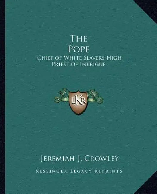 The Pope: Chief of White Slavers High Priest of Intrigue by Jeremiah J. Crowley