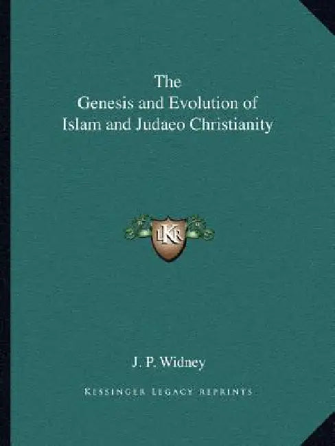 The Genesis and Evolution of Islam and Judaeo Christianity by J. P. Widney