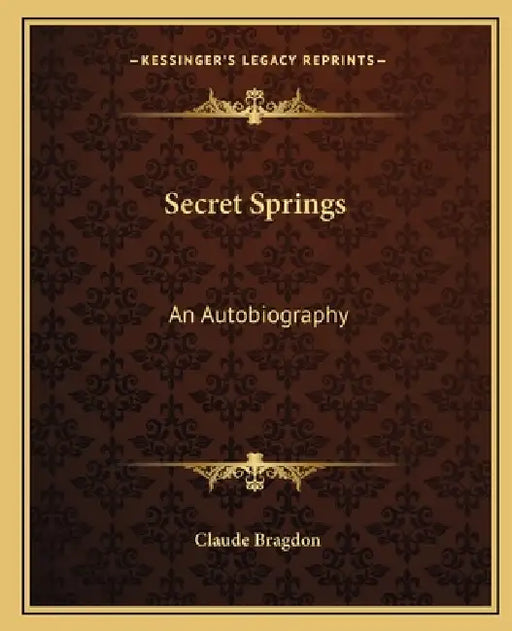 Secret Springs: An Autobiography by Claude Fayette Bragdon