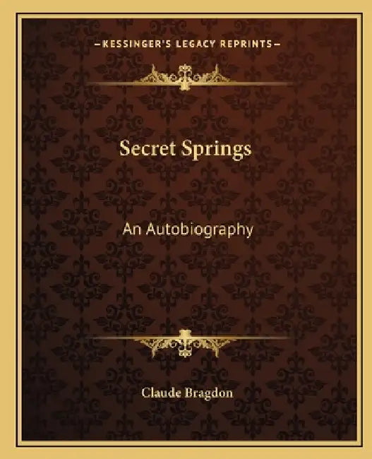 Secret Springs: An Autobiography by Claude Fayette Bragdon