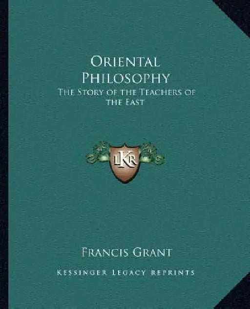 Oriental Philosophy: The Story of the Teachers of the East by Francis Grant