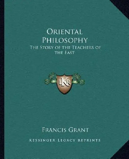 Oriental Philosophy: The Story of the Teachers of the East by Francis Grant