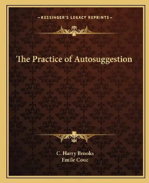 The Practice of Autosuggestion by C. Harry Brooks, Emile Coue