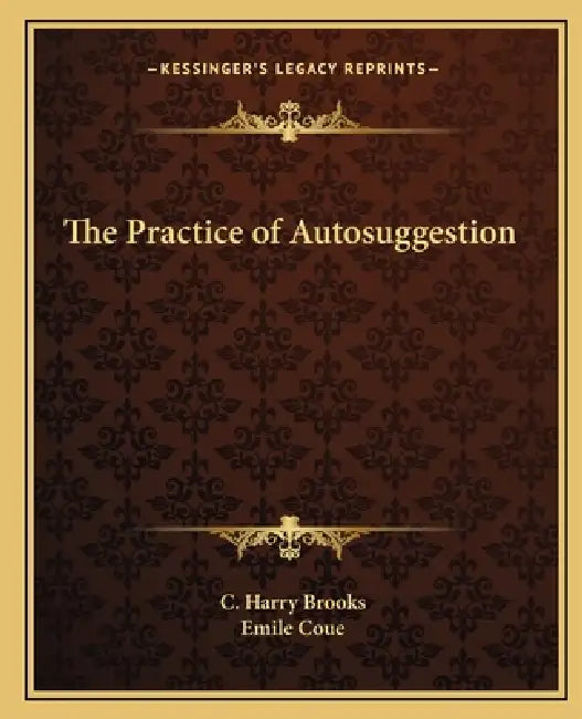 The Practice of Autosuggestion by C. Harry Brooks, Emile Coue