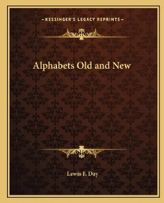 Alphabets Old and New by Lewis F. Day