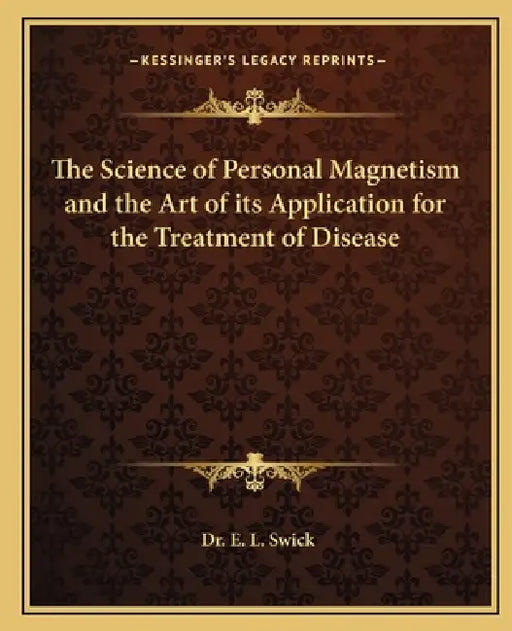 The Science of Personal Magnetism and the Art of its Application for the Treatment of Disease by E. L. Swick