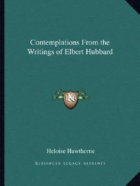 Contemplations From the Writings of Elbert Hubbard by Heloise Hawthorne