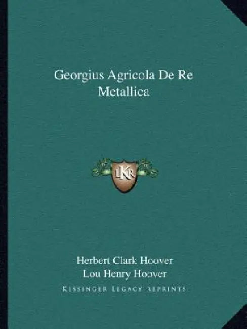 Georgius Agricola De Re Metallica by Herbert Clark Hoover, Lou Henry Hoover