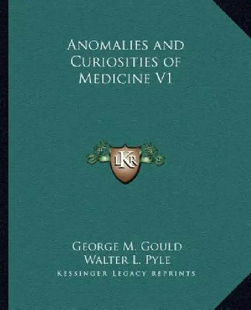 Anomalies and Curiosities of Medicine V1 by George M. Gould, Walter L. Pyle