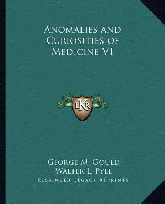 Anomalies and Curiosities of Medicine V1 by George M. Gould, Walter L. Pyle