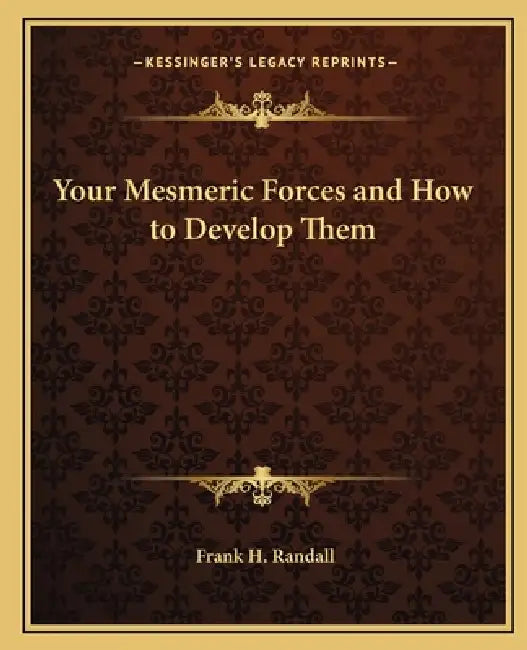 Your Mesmeric Forces and How to Develop Them by Frank H. Randall