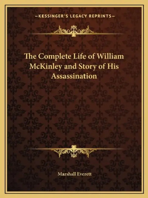 The Complete Life of William McKinley and Story of His Assassination by Marshall Everett