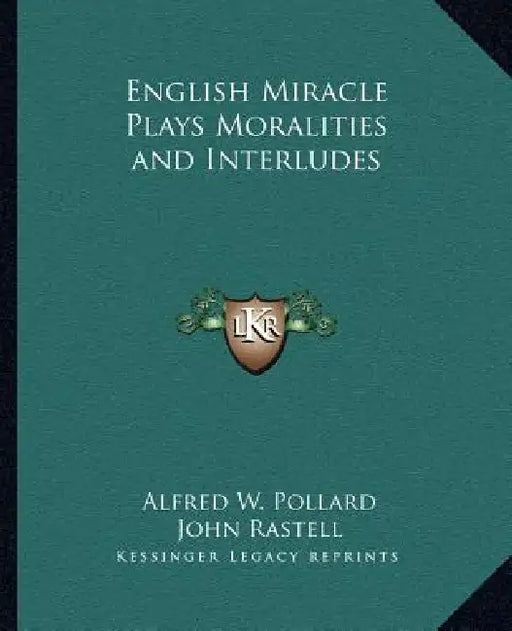 English Miracle Plays Moralities and Interludes by Alfred W. Pollard, John Rastell