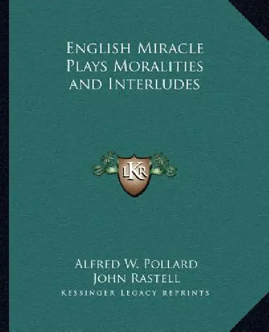 English Miracle Plays Moralities and Interludes by Alfred W. Pollard, John Rastell
