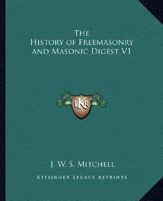 The History of Freemasonry and Masonic Digest V1 by J. W. S. Mitchell
