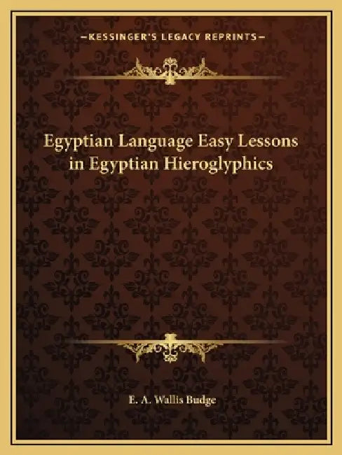 Egyptian Language Easy Lessons in Egyptian Hieroglyphics by E. A. Wallis Budge
