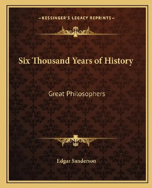 Six Thousand Years of History: Great Philosophers by Edgar Sanderson