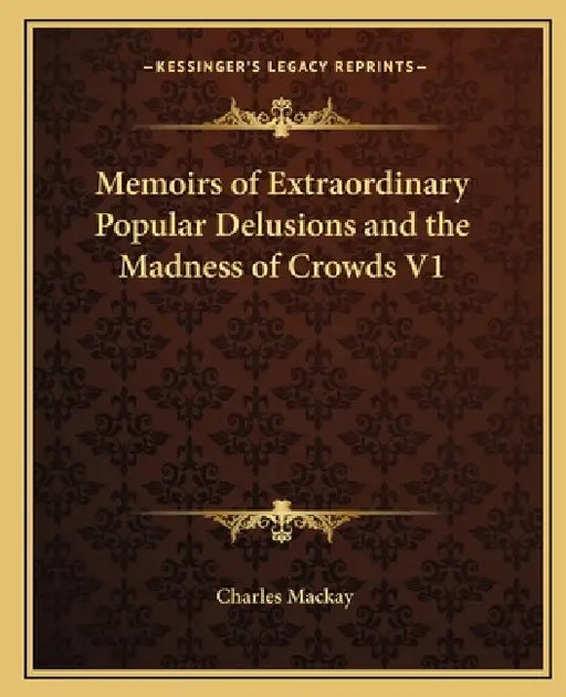 Memoirs of Extraordinary Popular Delusions and the Madness of Crowds V1 by Charles MacKay