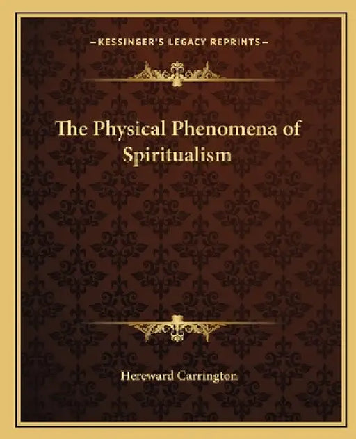 The Physical Phenomena of Spiritualism by Hereward Carrington