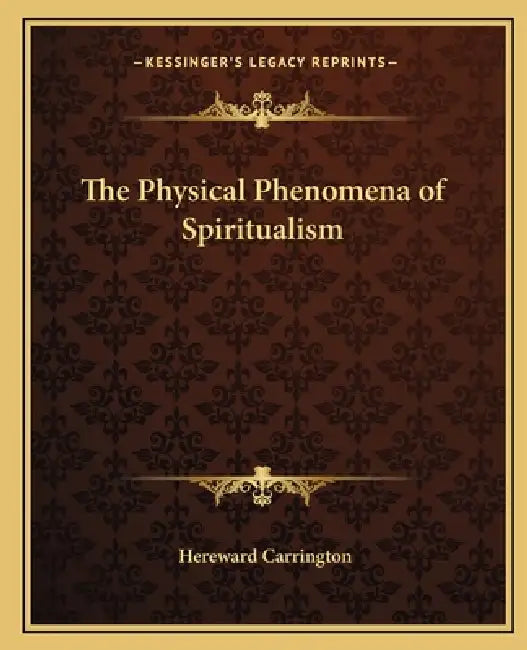 The Physical Phenomena of Spiritualism by Hereward Carrington