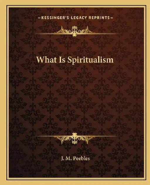 What Is Spiritualism by J. M. Peebles