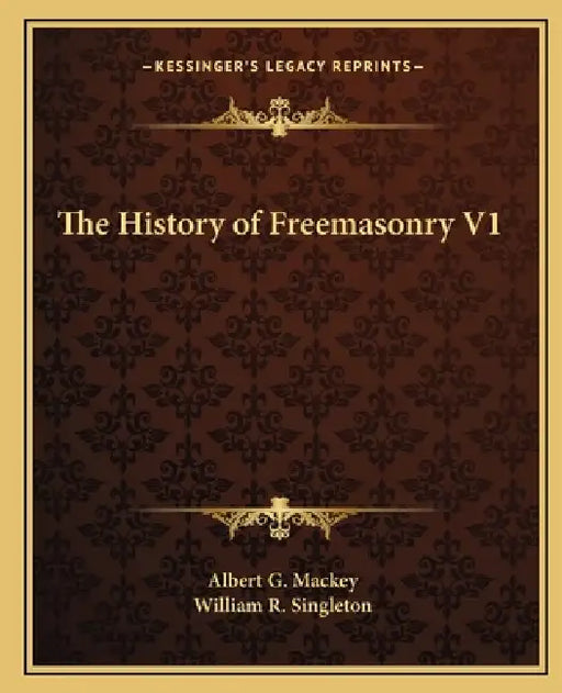 The History of Freemasonry V1 by Albert G. Mackey, William R. Singleton