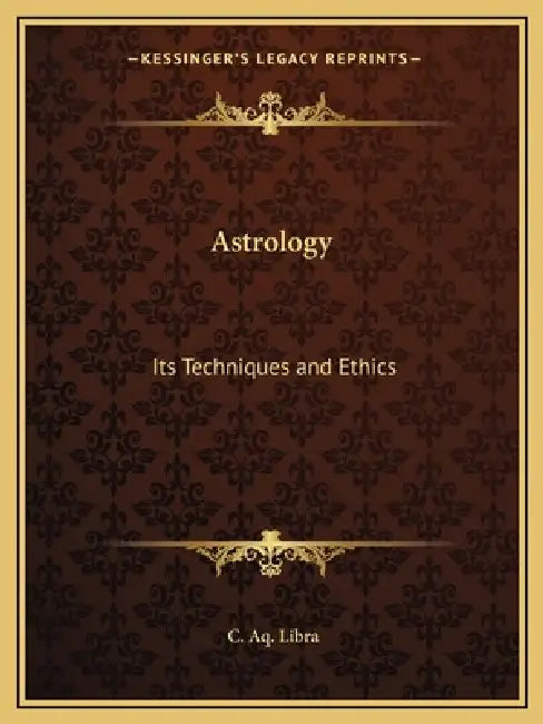 Astrology: Its Techniques and Ethics by C. Aq Libra