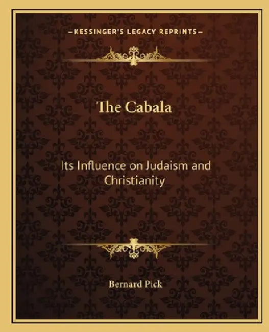 The Cabala: Its Influence on Judaism and Christianity by Bernard Pick