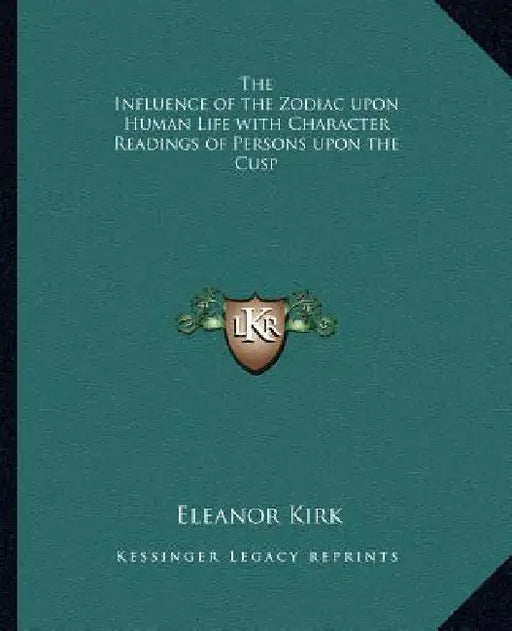 The Influence of the Zodiac upon Human Life with Character Readings of Persons upon the Cusp by Eleanor Kirk