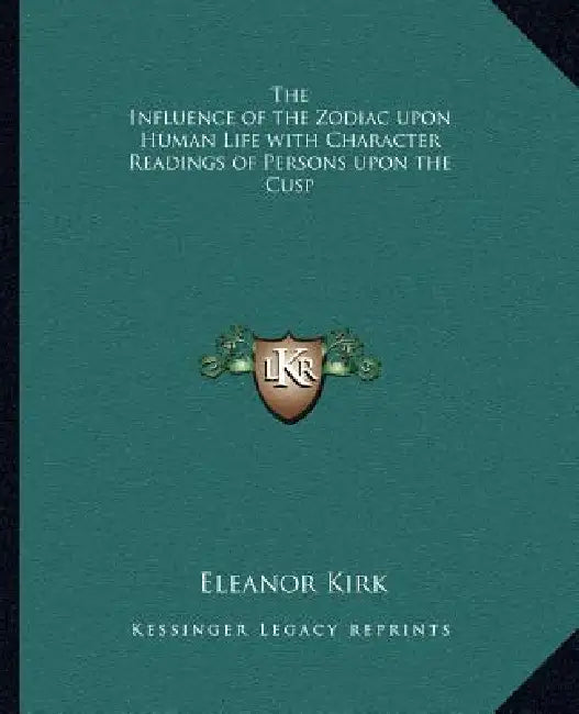 The Influence of the Zodiac upon Human Life with Character Readings of Persons upon the Cusp by Eleanor Kirk